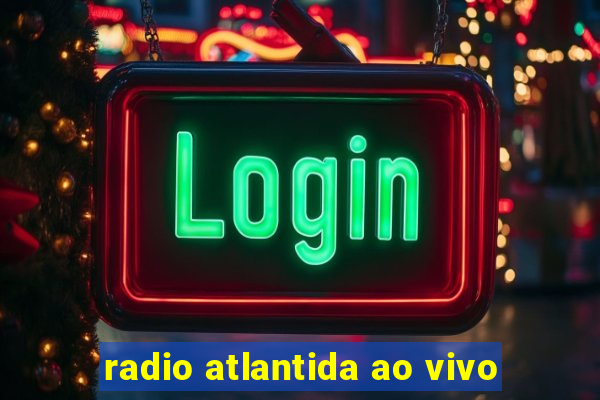 radio atlantida ao vivo